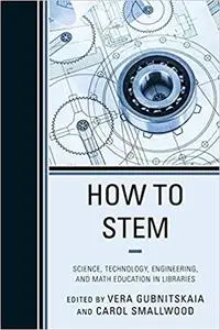 How to STEM: Science, Technology, Engineering, and Math Education in Libraries