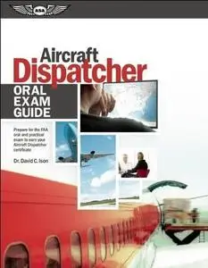 Aircraft dispatcher oral exam guide: prepare for the FAA oral and practical exam to earn your aircraft dispatcher certificate