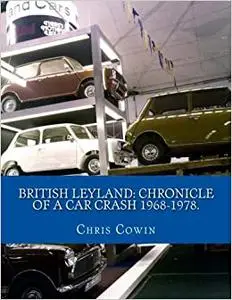 British Leyland: Chronicle of a Car Crash 1968-1978.