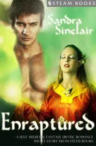 «Enraptured - A Sexy Medieval Fantasy Erotic Romance Short Story from Steam Books» by Sandra Sinclair,Steam Books