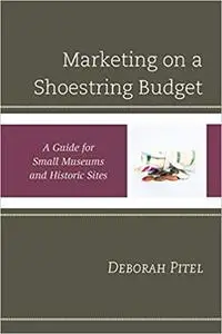 Marketing on a Shoestring Budget: A Guide for Small Museums and Historic Sites