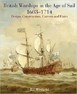 British Warships in the Age of Sail, 1603-1714: Design Construction, Careers and Fates [Repost]