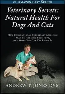 Veterinary Secrets: Natural Health for Dogs and Cats