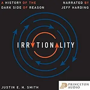 Irrationality: A History of the Dark Side of Reason [Audiobook]
