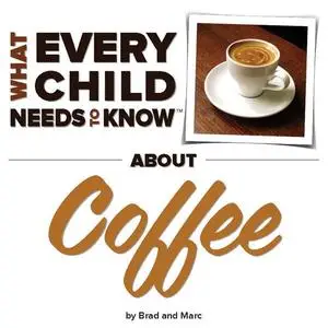 «What Every Child Needs To Know About Coffee» by Marc Engelsgjerd, R. Bradley Snyder