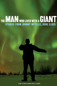 The Man Who Lived with a Giant : Stories From Johnny Neyelle, Dene Elder