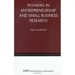 Pioneers in Entrepreneurship and Small Business Research (International Studies in Entrepreneurship) (Repost) 