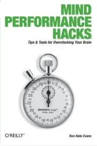 Mind Performance Hacks: Tips & Tools for Overclocking Your Brain [Repost]