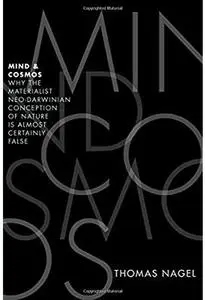 Mind and Cosmos: Why the Materialist Neo-Darwinian Conception of Nature is Almost Certainly False
