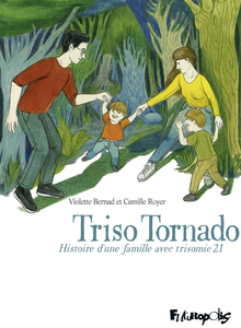 Triso Tornado - Histoire D'Une Famille Avec Trisomie 21