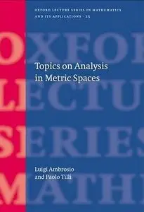 Topics on Analysis in Metric Spaces (Oxford Lecture Series in Mathematics and Its Applications) (repost)