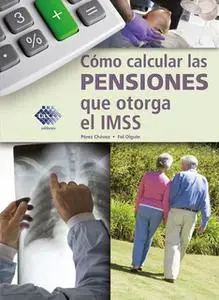 «Cómo calcular las pensiones que otorga el IMSS 2018» by José Pérez Chávez,Raymundo Fol Olguín