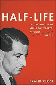 Half Life: The Divided Life of Bruno Potecorvo, Physicist and Spy