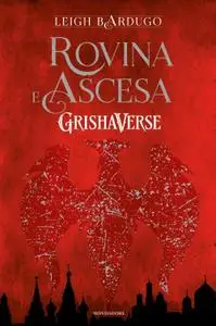 Leigh Bardugo - Rovina e ascesa. Grishaverse