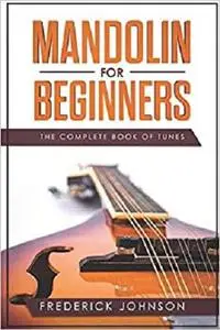 Mandolin For Beginners: The Complete Book Of Tunes