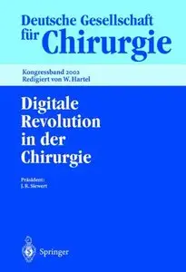 Digitale Revolution in der Chirurgie: 119. Kongress der Deutschen Gesellschaft für Chirurgie 07.- 10. Mai 2002, Berlin