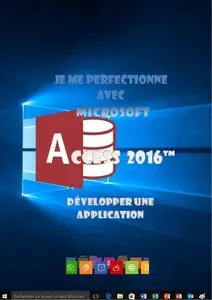 Je me perfectionne avec Access 2016: Développer une application avec Access (J'apprends à me servir de)