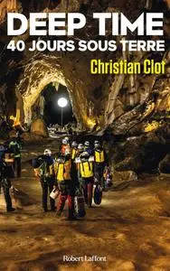 Christian Clot, "Deep time, 40 jours sous la terre : Une exploration hors du temps"