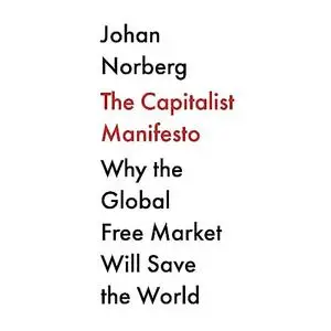 The Capitalist Manifesto: Why the Global Free Market Will Save the World [Audiobook]