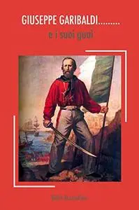 Giuseppe Garibaldi........ e i suoi guai: L'unità d'Italia vista dai Meridionali e dai Siciliani
