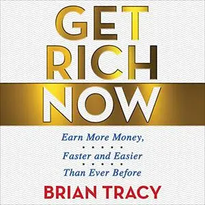 Get Rich Now: Earn More Money, Faster and Easier than Ever Before [Audiobook]