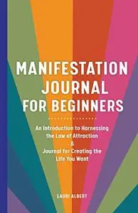 Manifestation Journal for Beginners: An Introduction to Harnessing the Law of Attraction