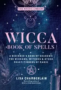 Wicca Book of Spells: A Beginner's Book of Shadows for Wiccans, Witches & Other Practitioners of Magic (The Mystic Library)