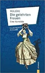 Die gelehrten Frauen: Molière: Eine Komödie (illustrierte Ausgabe) (German Edition)