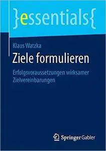Ziele formulieren: Erfolgsvoraussetzungen wirksamer Zielvereinbarungen