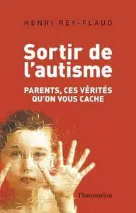 Henri Rey-Flaud, "Sortir de l'autisme: Parents, ces vérités qu'on vous cache"