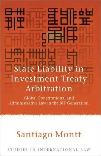 State Liability in Investment Treaty Arbitration: Global Constitutional and Administrative Law in the BIT Generation (Studies i