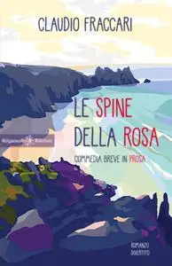 Claudio Fraccari - Le spine della rosa. Una commedia breve in prosa