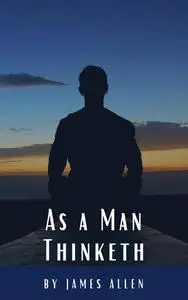 «As a Man Thinketh» by Classics HQ, James Allen