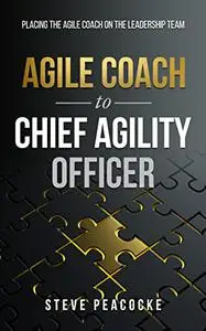 Agile Coach to Chief Agility Officer: Placing the agile coach on the leadership team