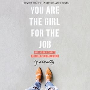 «You Are the Girl for the Job: Daring to Believe the God Who Calls You» by Jess Connolly