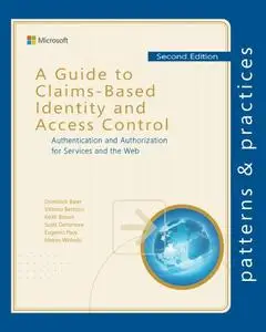 A Guide to Claims-Based Identity and Access Control: Authentication and Authorization for Services and the Web