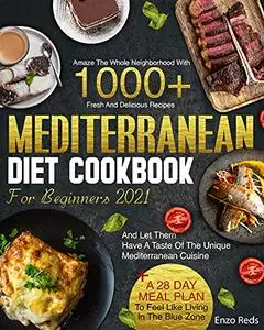 Mediterranean Diet Cookbook for Beginners 2021: Amaze Your Neighborhood With 1000+ Traditional Recipes