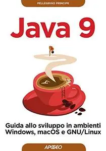 Java 9: guida allo sviluppo in ambienti Windows, macOS e GNU/Linux