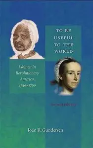 To Be Useful to the World: Women in Revolutionary America, 1740-1790.