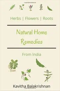 Natural Home Remedies From India: Herbs, Flower and Roots