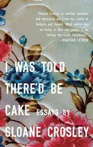 Sloane Crosley - I Was Told There'd Be Cake