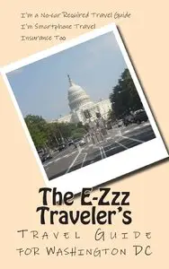 The 2015-16 E-Zzz Traveler's Travel Guide for Washington DC: A No-car Required Travel Guide