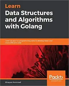 Learn Data Structures and Algorithms with Golang: Level up your Go programming skills to develop faster and more (repost)
