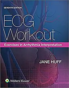 ECG Workout: Exercises in Arrhythmia Interpretation Seventh Edition