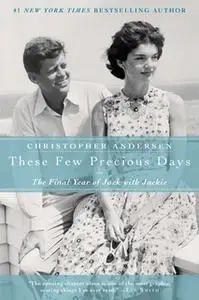 «These Few Precious Days: The Final Year of Jack with Jackie» by Christopher Andersen
