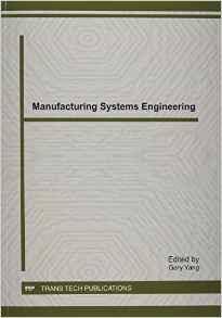Manufacturing Systems Engineering: Selected, Peer Reviewed Papers from the 2011 International Symposium...