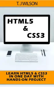T. J Wilson - HTML5 & CSS3: Learn HTML5 & CSS3 in One Day with Hands-on project and learn them Well!