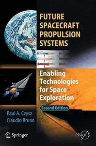 Future Spacecraft Propulsion Systems: Enabling Technologies for Space Exploration (2009) (Springer Praxis Books   Astronautical