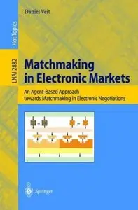 Matchmaking in Electronic Markets: An Agent-Based Approach towards Matchmaking in Electronic Negotiations