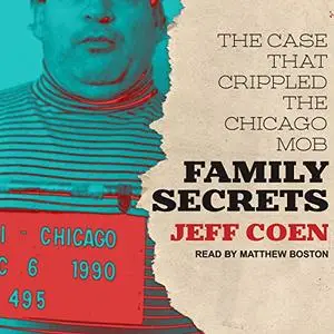 Family Secrets: The Case That Crippled the Chicago Mob [Audiobook] (Repost)